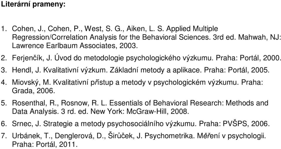 Prh: Portál, 2005. 4. Miovský, M. Kvlittivní přístup metody v psychologickém výzkumu. Prh: Grd, 2006. 5. Rosenthl, R., Rosnow, R. L.