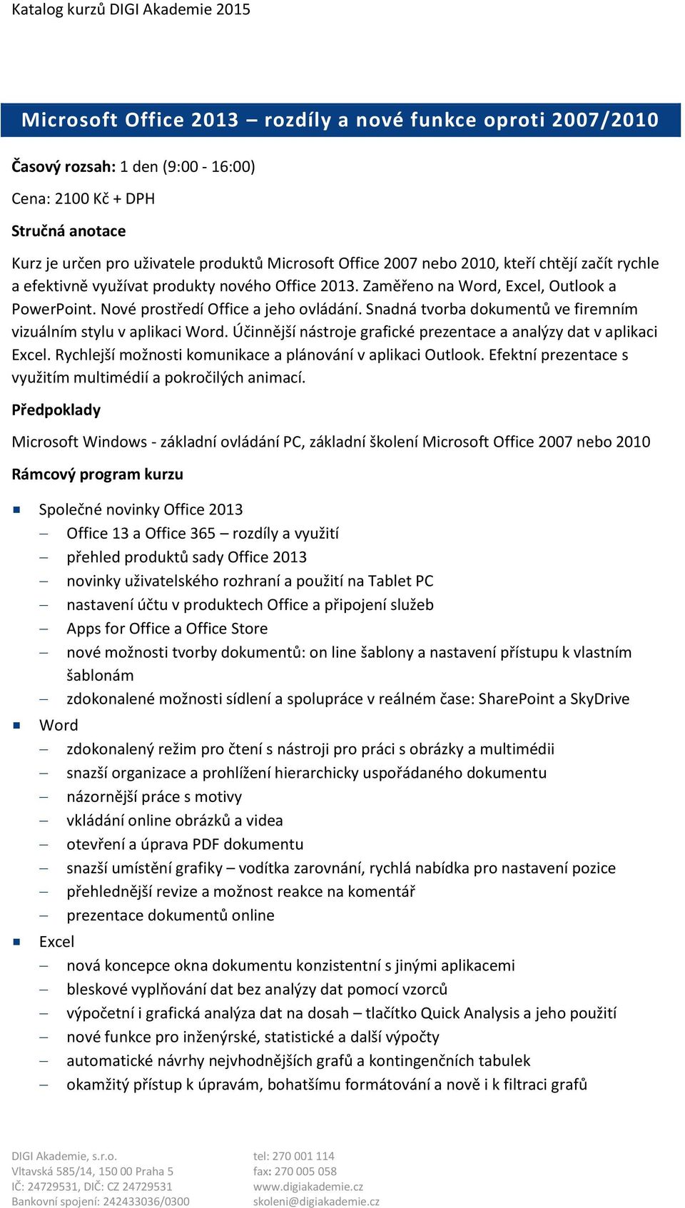 Účinnější nástroje grafické prezentace a analýzy dat v aplikaci Excel. Rychlejší možnosti komunikace a plánování v aplikaci Outlook. Efektní prezentace s využitím multimédií a pokročilých animací.