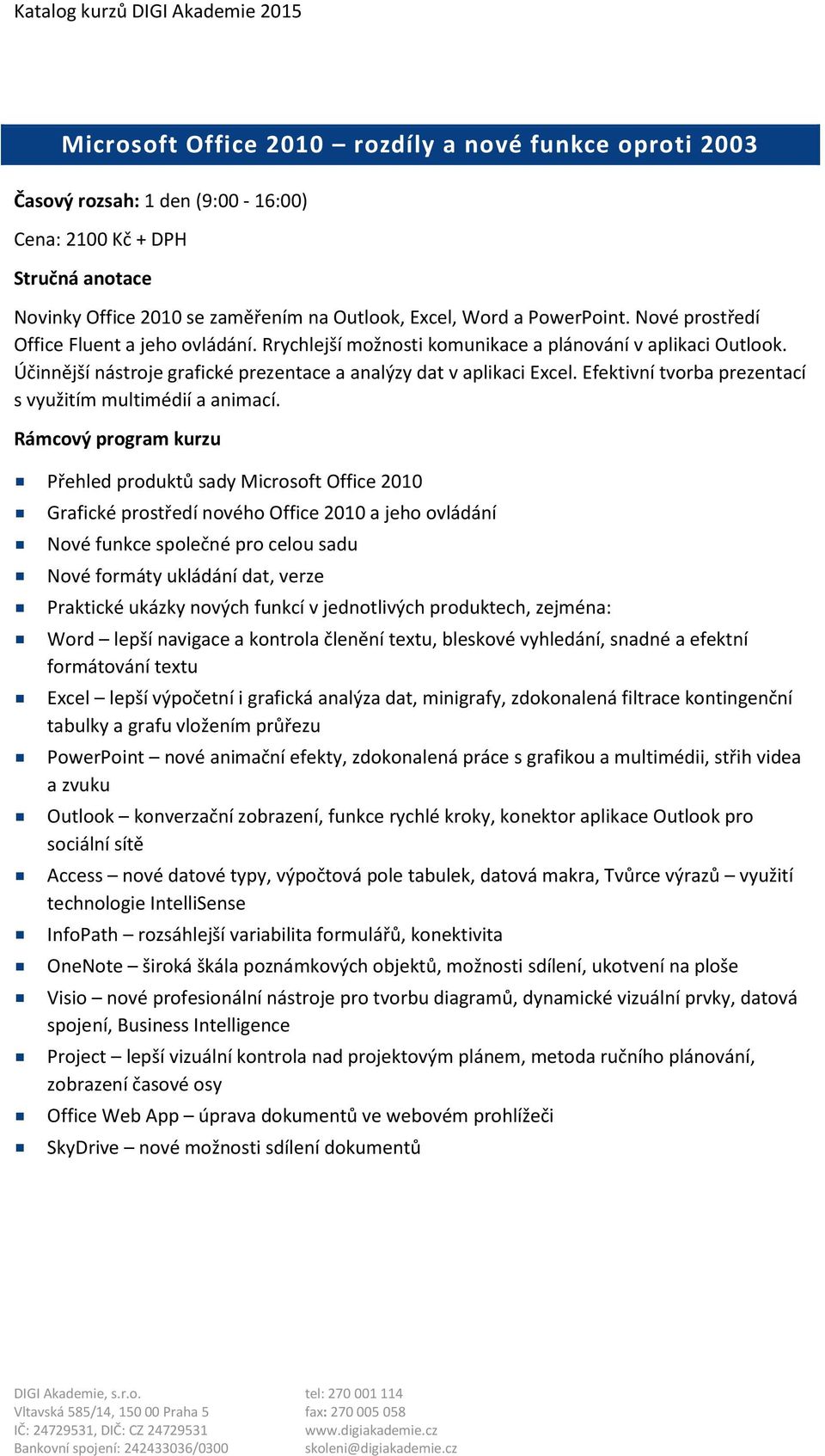 Přehled produktů sady Microsoft Office 2010 Grafické prostředí nového Office 2010 a jeho ovládání Nové funkce společné pro celou sadu Nové formáty ukládání dat, verze Praktické ukázky nových funkcí v