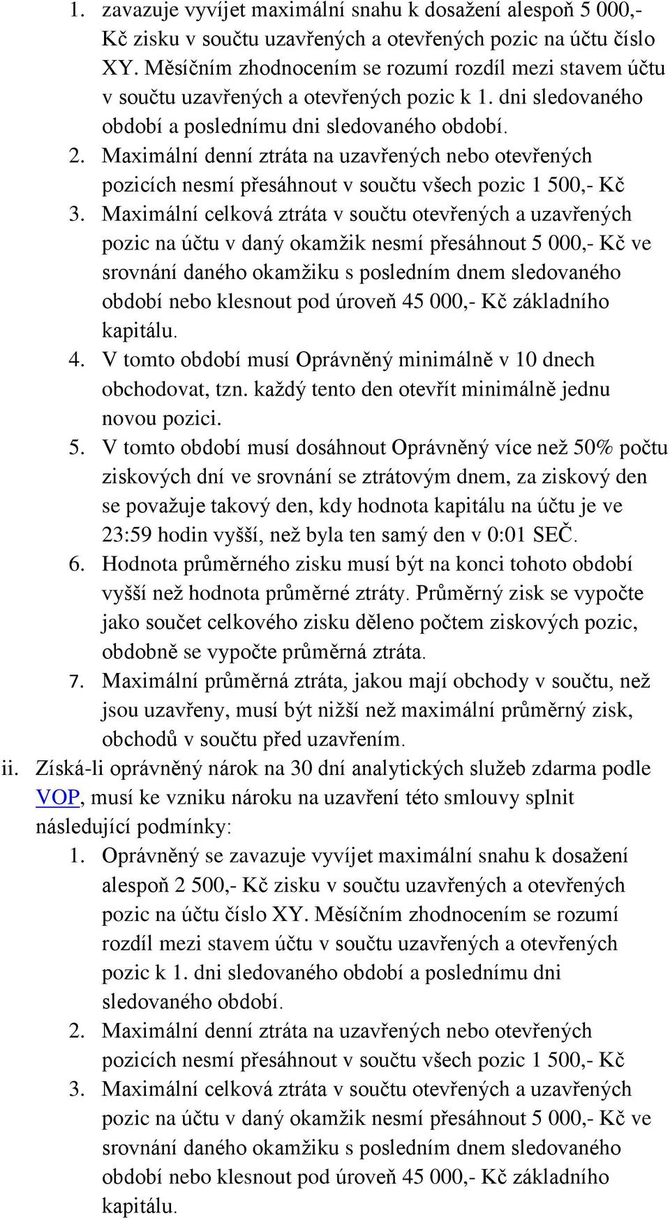 Maximální denní ztráta na uzavřených nebo otevřených pozicích nesmí přesáhnout v součtu všech pozic 1 500,- Kč 3.
