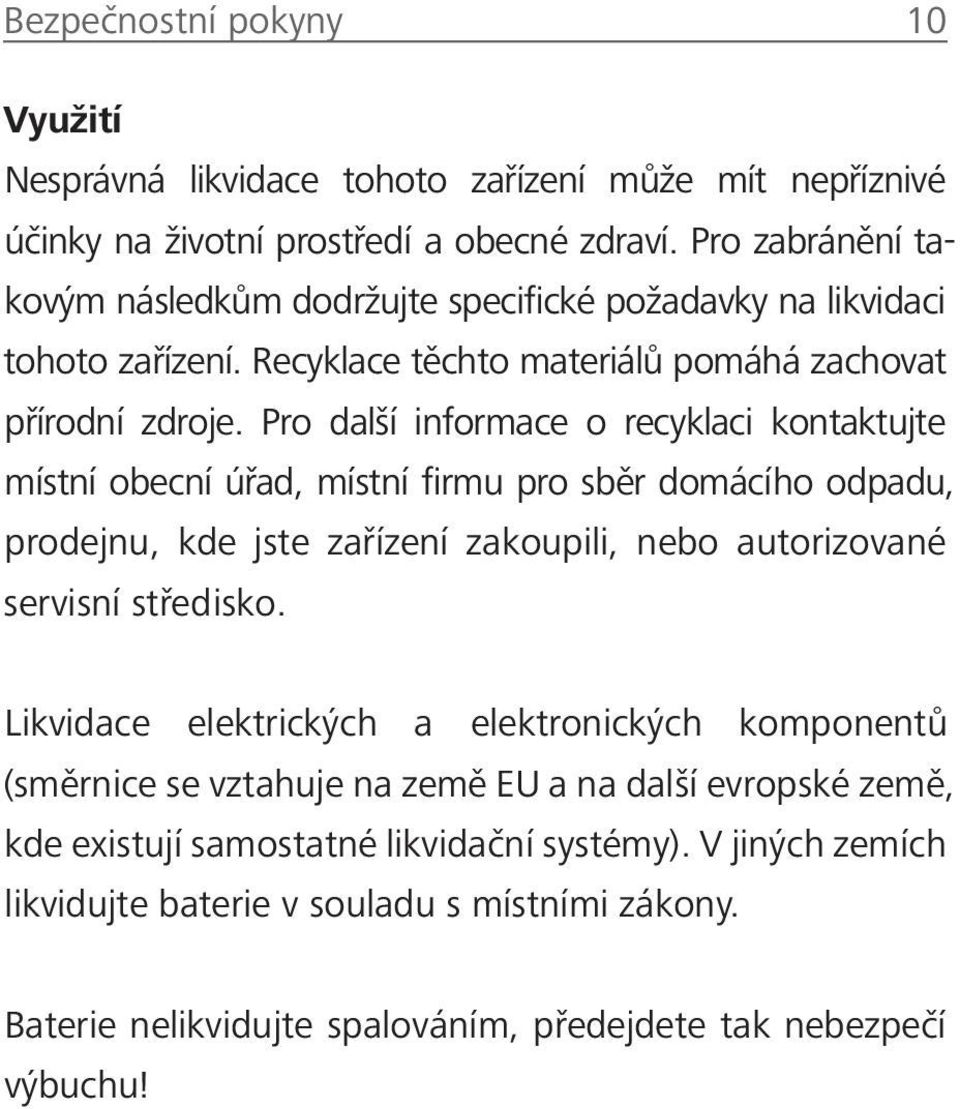 Pro další informace o recyklaci kontaktujte místní obecní úřad, místní firmu pro sběr domácího odpadu, prodejnu, kde jste zařízení zakoupili, nebo autorizované servisní středisko.