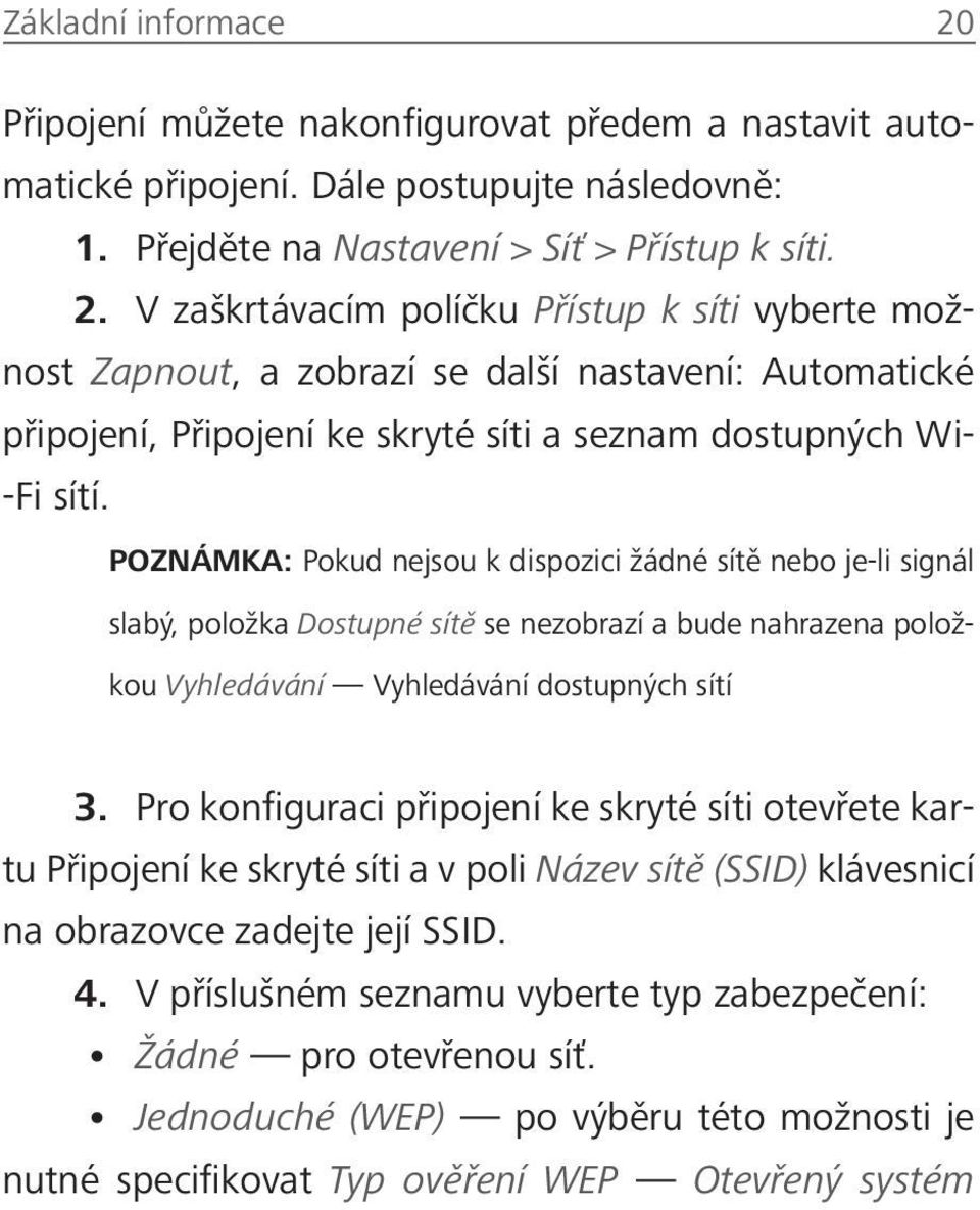 Pro konfiguraci připojení ke skryté síti otevřete kartu Připojení ke skryté síti a v poli Název sítě (SSID) klávesnicí na obrazovce zadejte její SSID. 4.