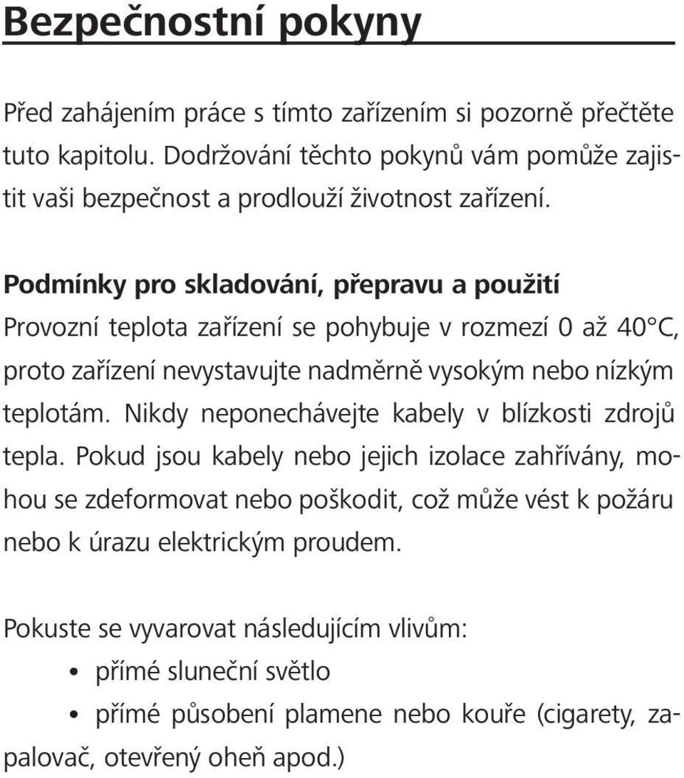 Podmínky pro skladování, přepravu a použití Provozní teplota zařízení se pohybuje v rozmezí 0 až 40 C, proto zařízení nevystavujte nadměrně vysokým nebo nízkým teplotám.
