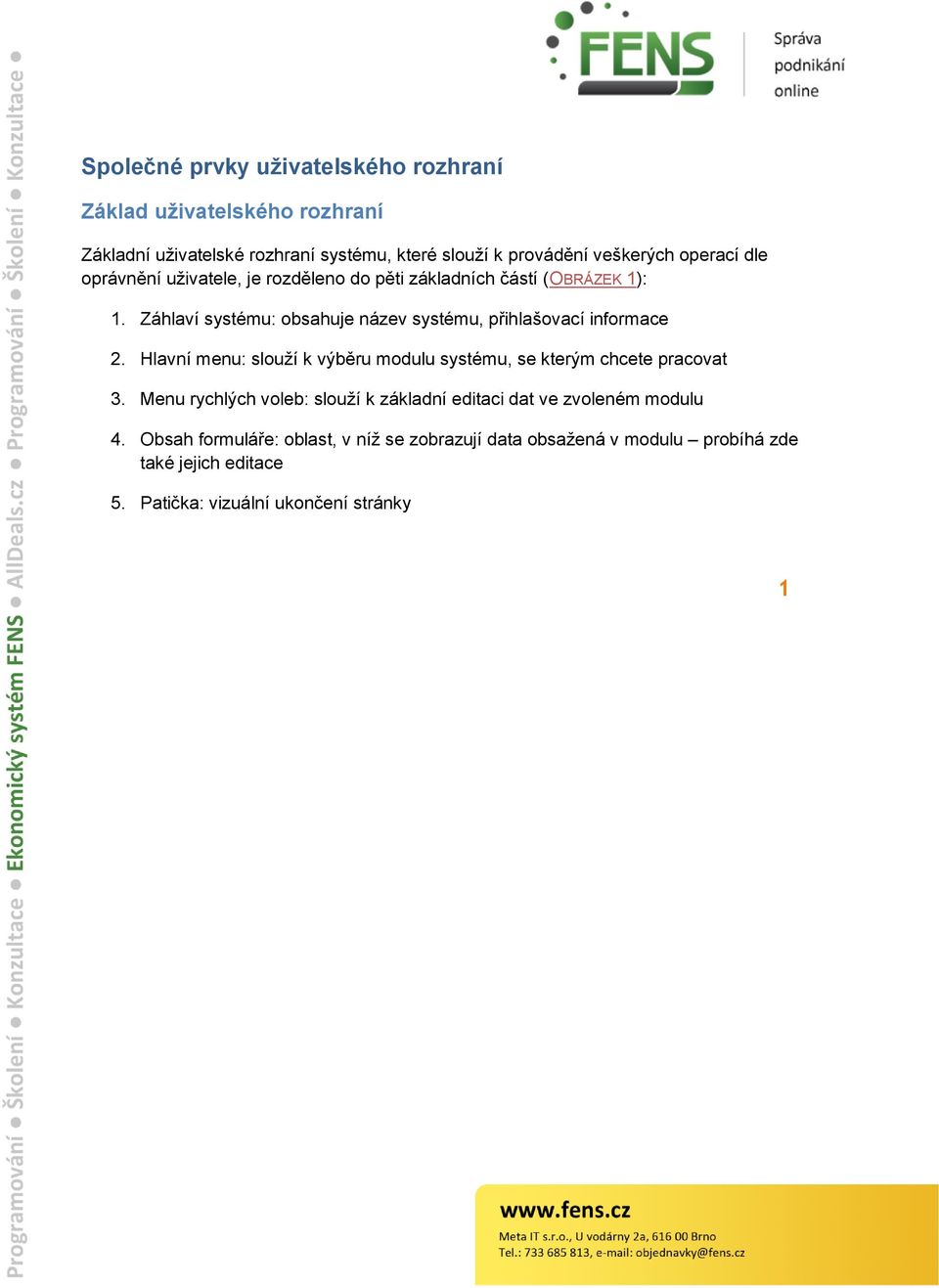 Záhlaví systému: obsahuje název systému, přihlašovací informace 2. Hlavní menu: slouţí k výběru modulu systému, se kterým chcete pracovat 3.