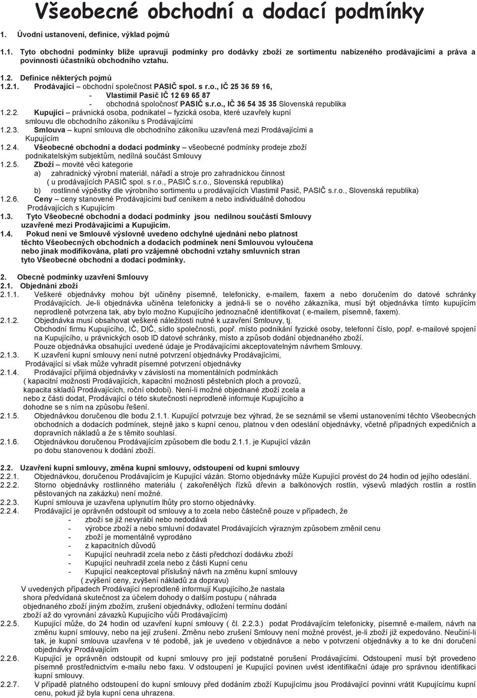 1.2. Definice některých pojmů 1.2.1. Prodávající obchodní společnost PASIČ spol. s r.o., IČ 25 36 59 16, - Vlastimil Pasič IČ 12 69 65 87 - obchodná spoločnosť PASIČ s.r.o., IČ 36 54 35 35 Slovenská republika 1.