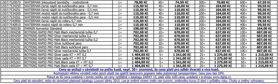 pera - 0,7 mm 1+ 115,00 Kč 40+ 110,00 Kč 200+ 104,00 Kč 400+ 99,50 Kč 1507/7534261 WATERMAN modrá náplň do kuličkového pera - 0,5 mm 1+ 115,00 Kč 40+ 110,00 Kč 200+ 104,00 Kč 400+ 99,50 Kč