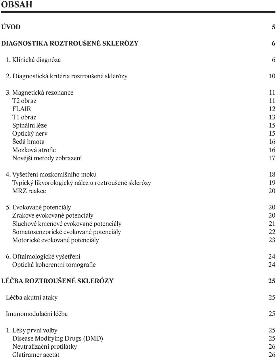 Vyšetření mozkomíšního moku 18 Typický likvorologický nález u roztroušené sklerózy 19 MRZ reakce 20 5.