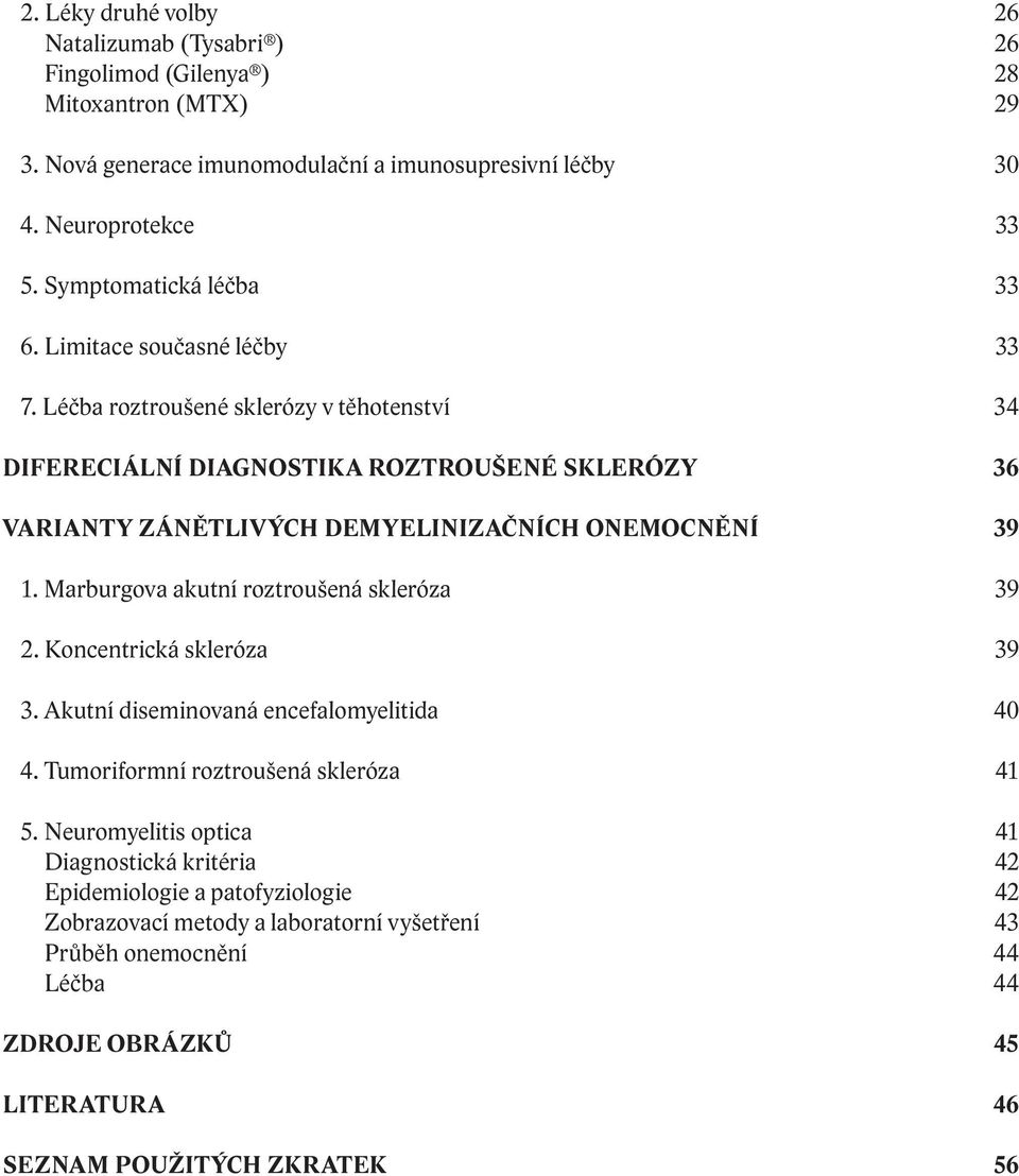 Léčba roztroušené sklerózy v těhotenství 34 DIFERECIÁLNÍ DIAGNOSTIKA ROZTROUŠENÉ SKLERÓZY 36 VARIANTY ZÁNĚTLIVÝCH DEMYELINIZAČNÍCH ONEMOCNĚNÍ 39 1.