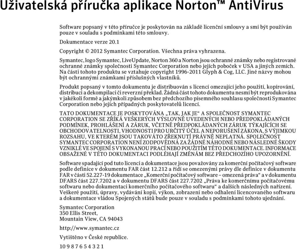Symantec, logo Symantec, LiveUpdate, Norton 360 a Norton jsou ochranné známky nebo registrované ochranné známky společnosti Symantec Corporation nebo jejích poboček v USA a jiných zemích.