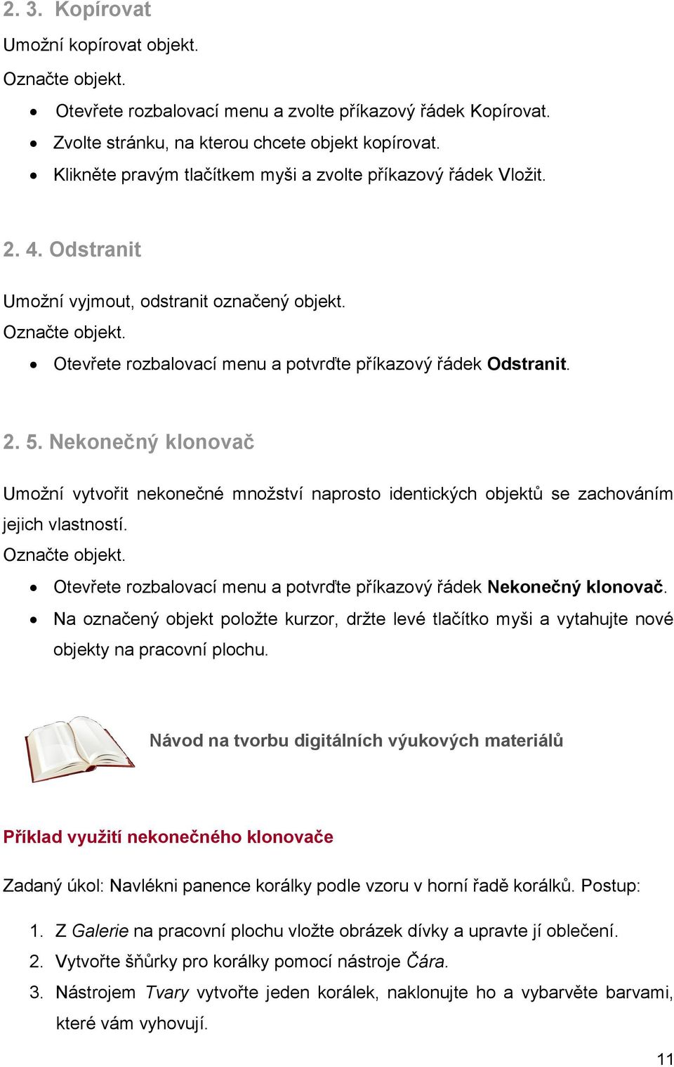 Otevřete rozbalovací menu a potvrďte příkazový řádek Odstranit. 2. 5. Nekonečný klonovač Umožní vytvořit nekonečné množství naprosto identických objektů se zachováním jejich vlastností.