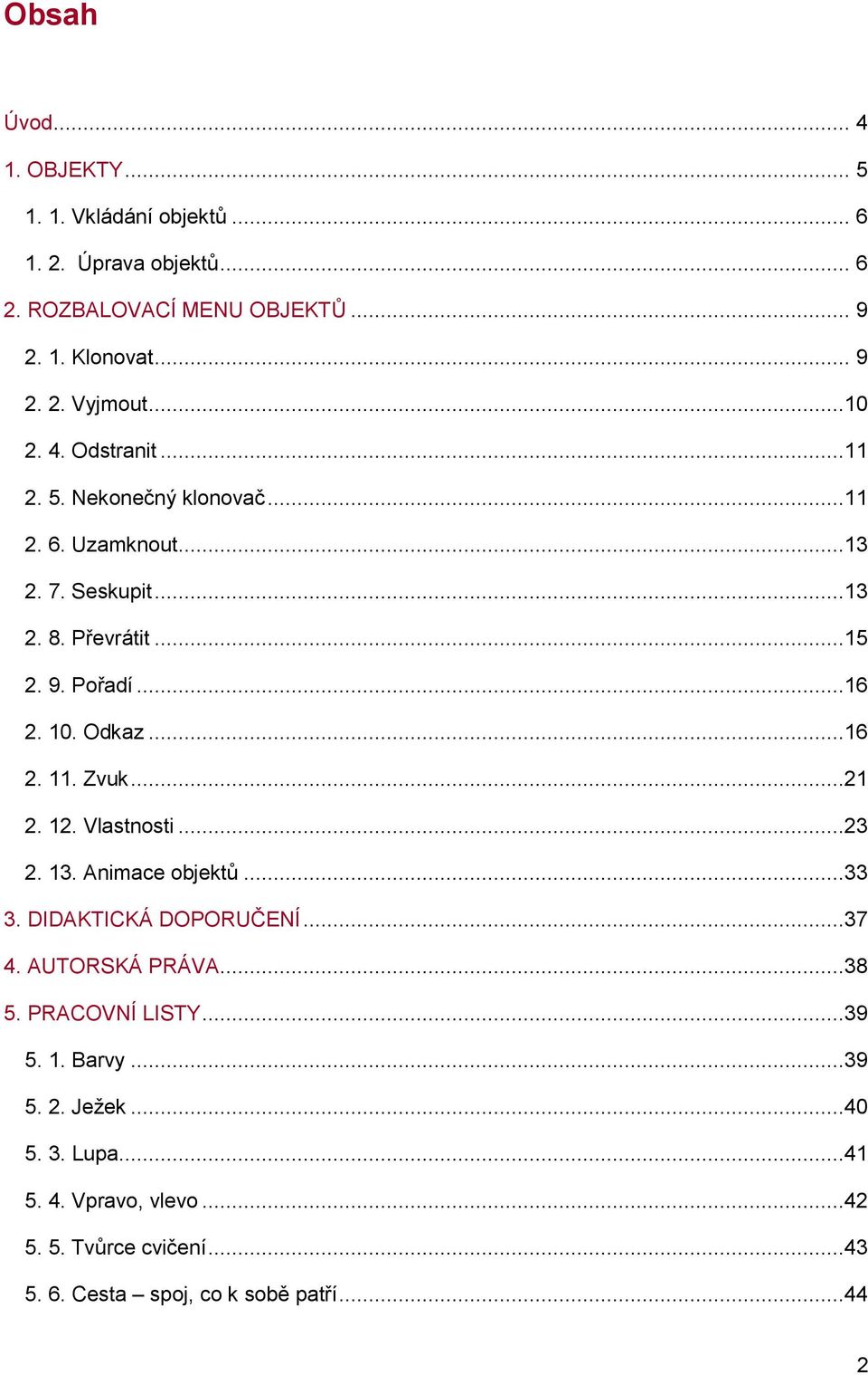 Odkaz...16 2. 11. Zvuk...21 2. 12. Vlastnosti...23 2. 13. Animace objektů...33 3. DIDAKTICKÁ DOPORUČENÍ...37 4. AUTORSKÁ PRÁVA...38 5.