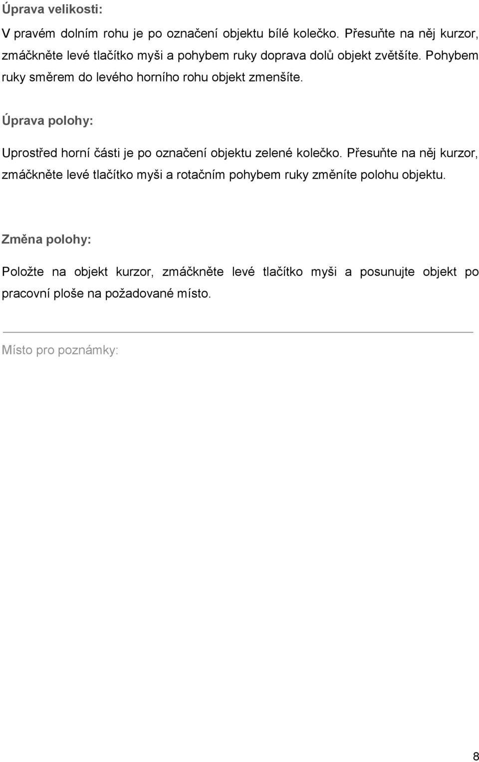 Pohybem ruky směrem do levého horního rohu objekt zmenšíte. Úprava polohy: Uprostřed horní části je po označení objektu zelené kolečko.