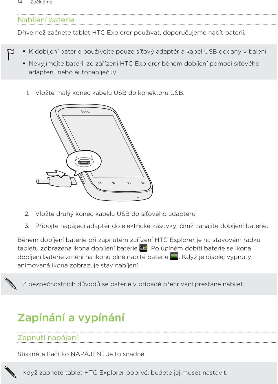 Vložte druhý konec kabelu USB do síťového adaptéru. 3. Připojte napájecí adaptér do elektrické zásuvky, čímž zahájíte dobíjení baterie.