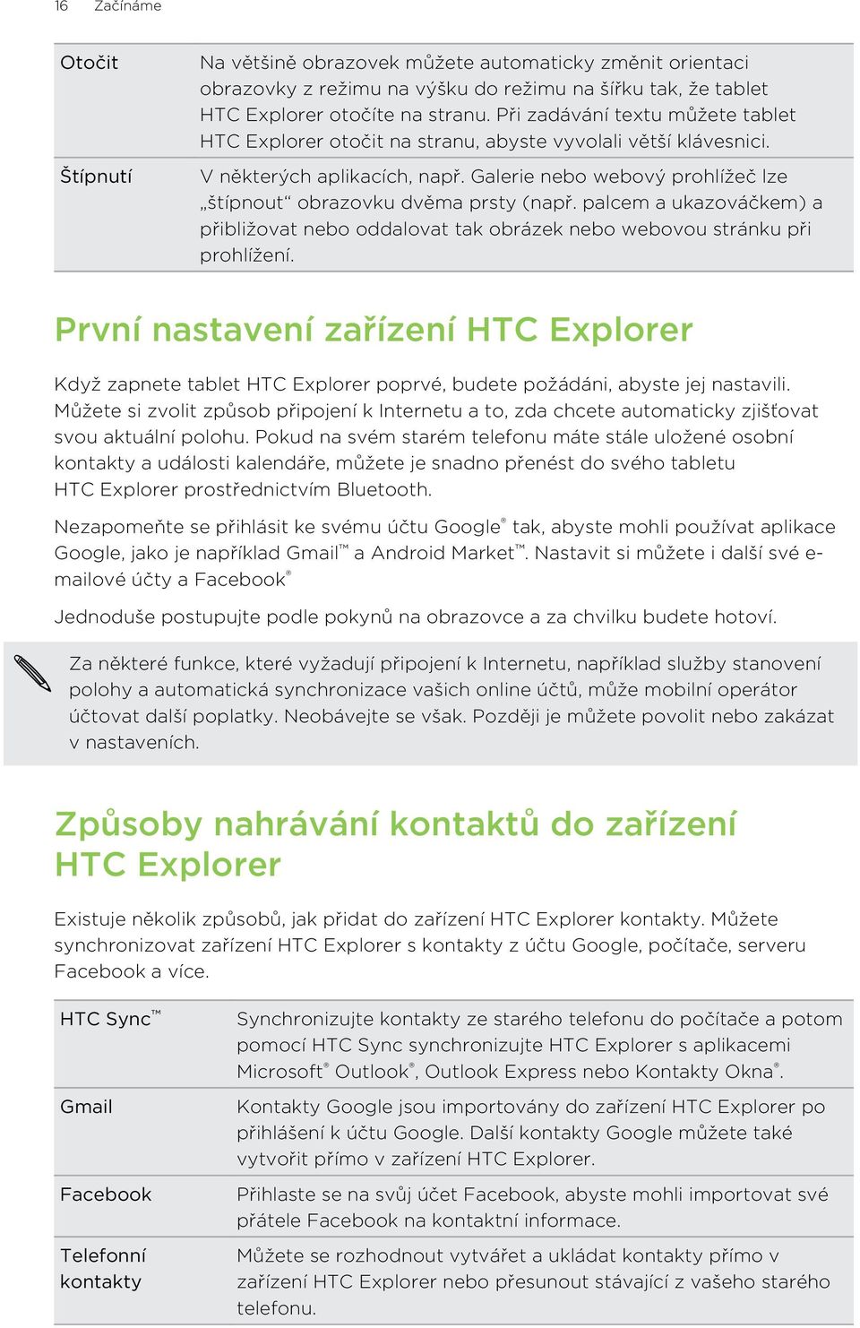 palcem a ukazováčkem) a přibližovat nebo oddalovat tak obrázek nebo webovou stránku při prohlížení.