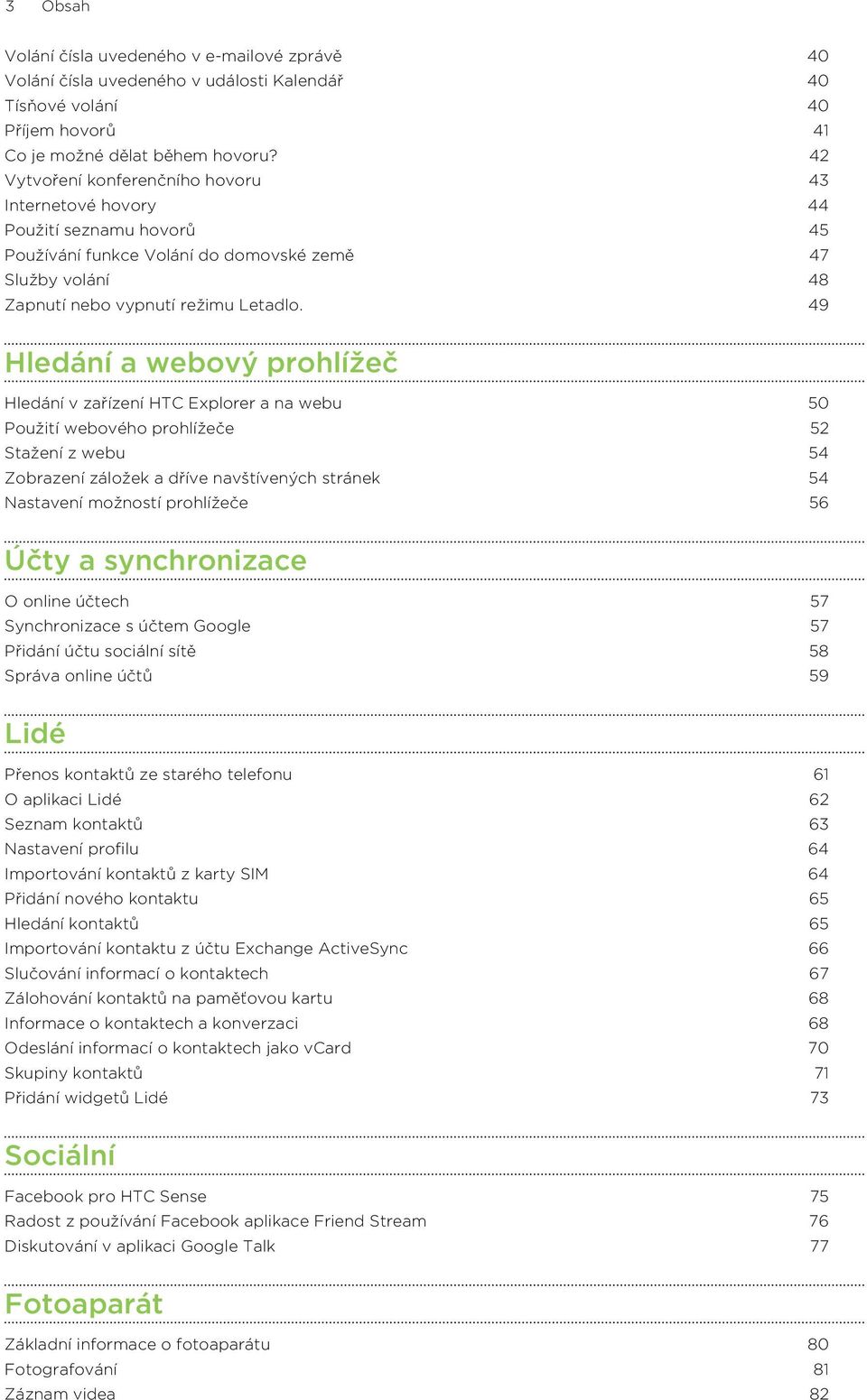 49 Hledání a webový prohlížeč Hledání v zařízení HTC Explorer a na webu 50 Použití webového prohlížeče 52 Stažení z webu 54 Zobrazení záložek a dříve navštívených stránek 54 Nastavení možností