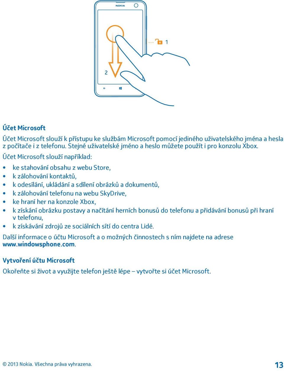 Účet Microsoft slouží například: ke stahování obsahu z webu Store, k zálohování kontaktů, k odesílání, ukládání a sdílení obrázků a dokumentů, k zálohování telefonu na webu SkyDrive, ke hraní her