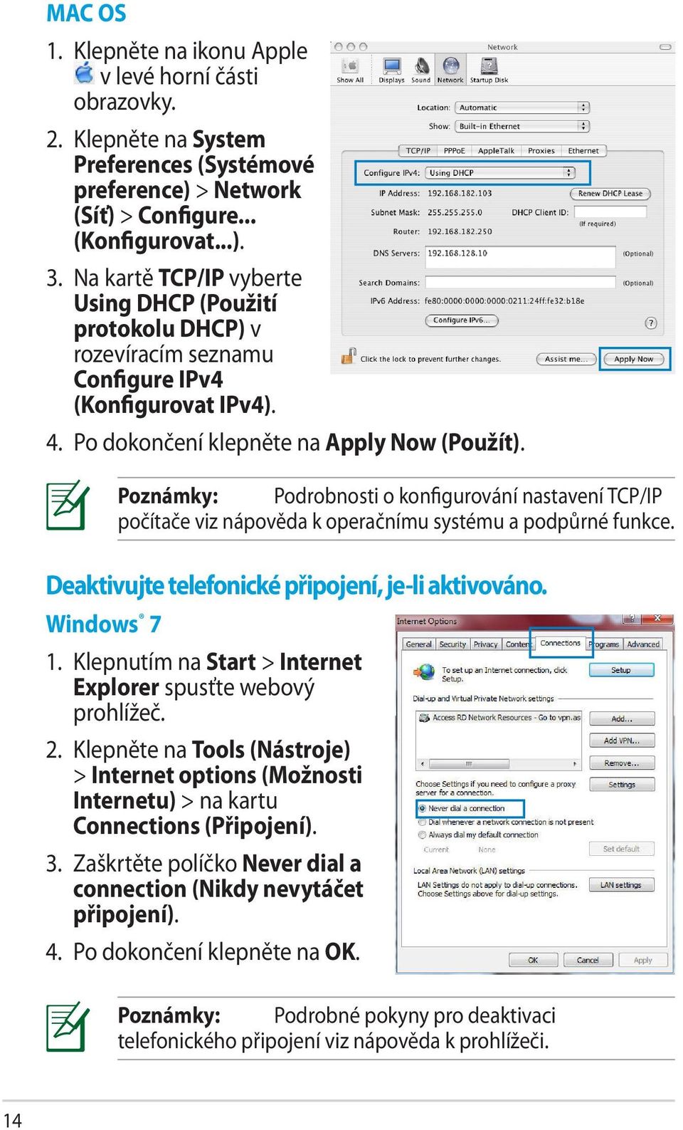 Deaktivujte telefonické připojení, je-li aktivováno. Windows 7 Poznámky: Podrobnosti o konfigurování nastavení TCP/IP počítače viz nápověda k operačnímu systému a podpůrné funkce. 1.