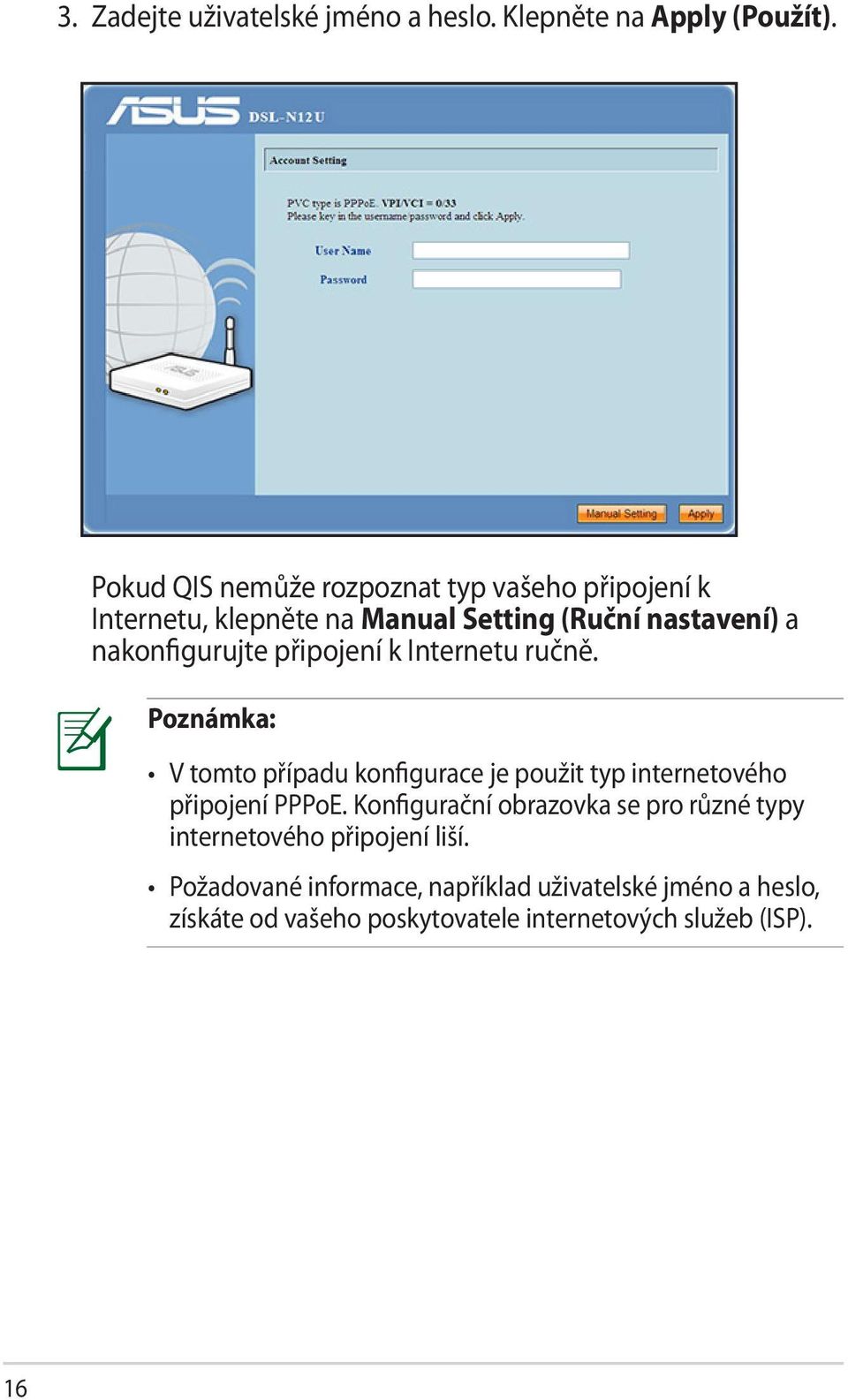 připojení k Internetu ručně. Poznámka: V tomto případu konfigurace je použit typ internetového připojení PPPoE.