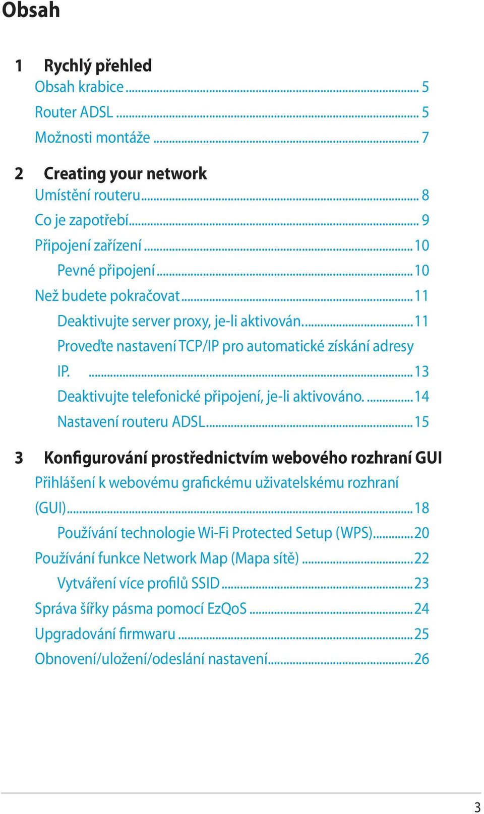 ..14 Nastavení routeru ADSL...15 3 Konfigurování prostřednictvím webového rozhraní GUI Přihlášení k webovému grafickému uživatelskému rozhraní (GUI).