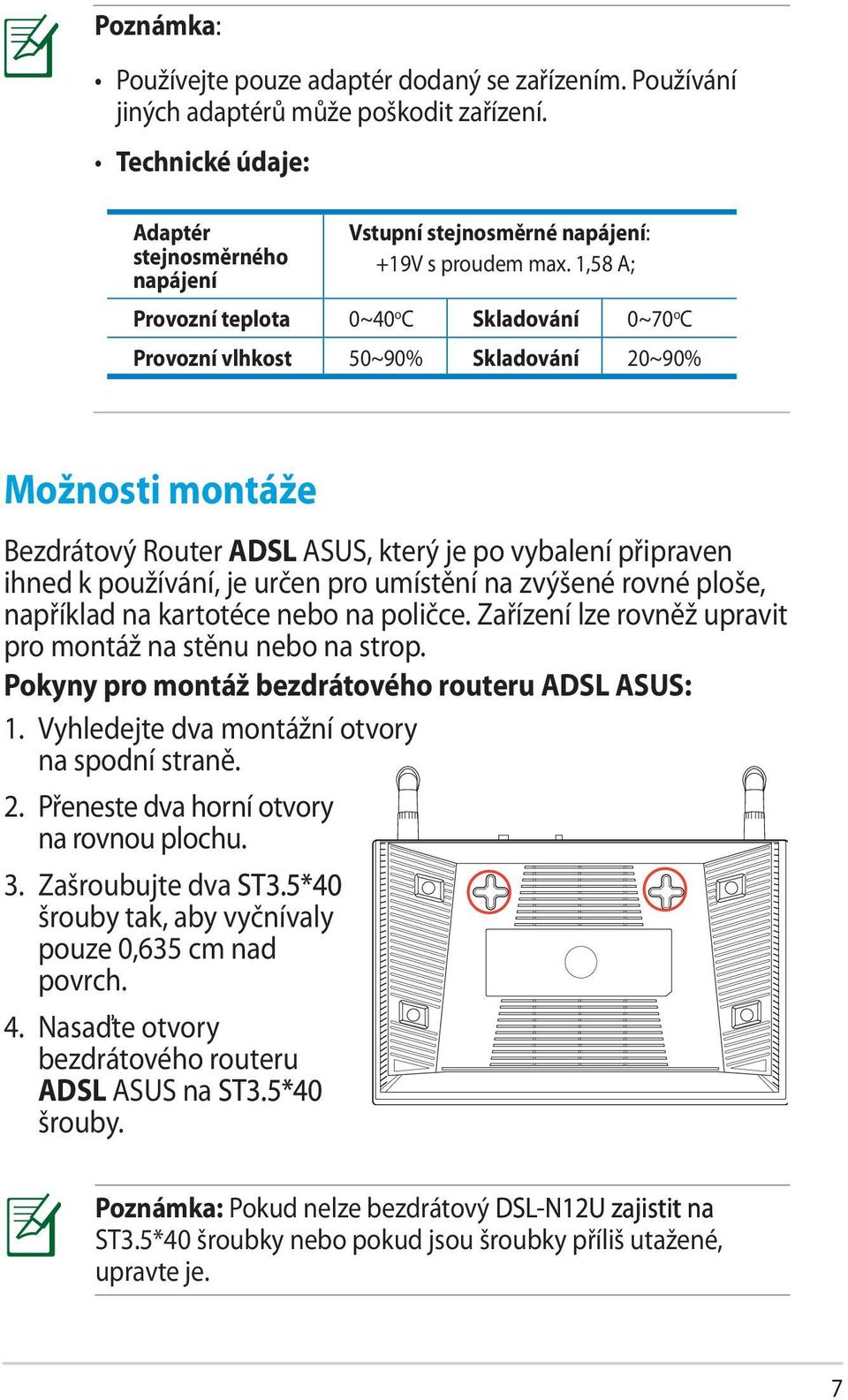1,58 A; Provozní teplota 0~40 o C Skladování 0~70 o C Provozní vlhkost 50~90% Skladování 20~90% Možnosti montáže Bezdrátový Router ADSL ASUS, který je po vybalení připraven ihned k používání, je