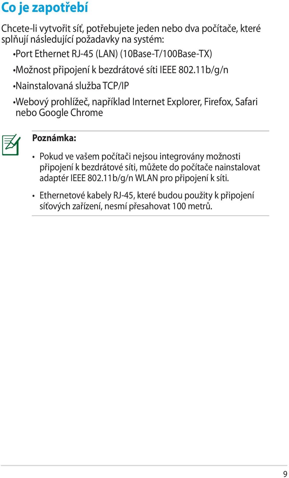 11b/g/n Nainstalovaná služba TCP/IP Webový prohlížeč, například Internet Explorer, Firefox, Safari nebo Google Chrome Poznámka: Pokud ve vašem počítači
