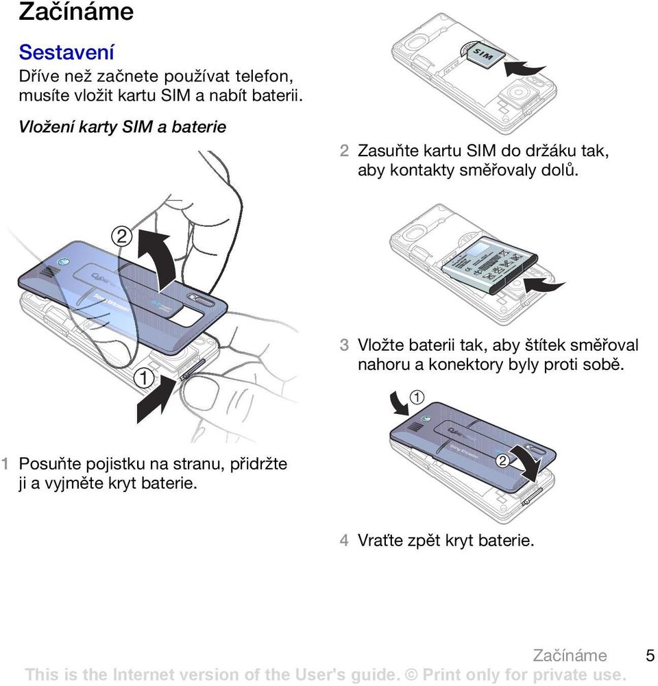 Vložení karty SIM a baterie 2 Zasuňte kartu SIM do držáku tak, aby kontakty směřovaly dolů.