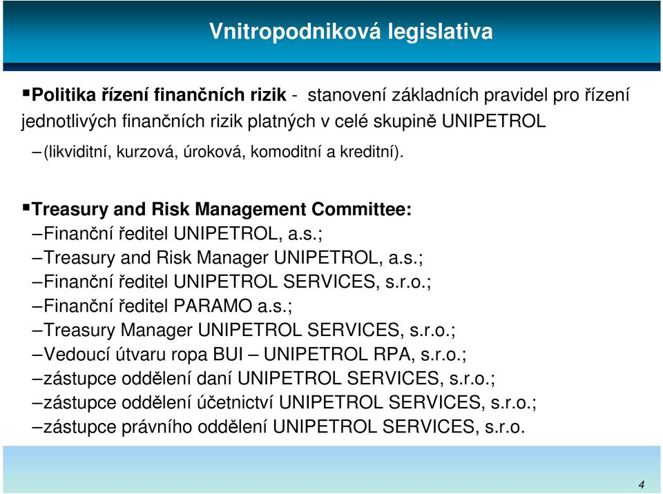 s.; Finanční ředitel UNIPETROL SERVICES, s.r.o.; Finanční ředitel PARAMO a.s.; Treasury Manager UNIPETROL SERVICES, s.r.o.; Vedoucí útvaru ropa BUI UNIPETROL RPA, s.r.o.; zástupce oddělení daní UNIPETROL SERVICES, s.