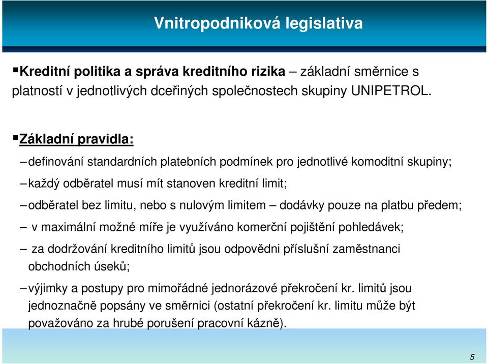 nulovým limitem dodávky pouze na platbu předem; v maximální možné míře je využíváno komerční pojištění pohledávek; za dodržování kreditního limitů jsou odpovědni příslušní