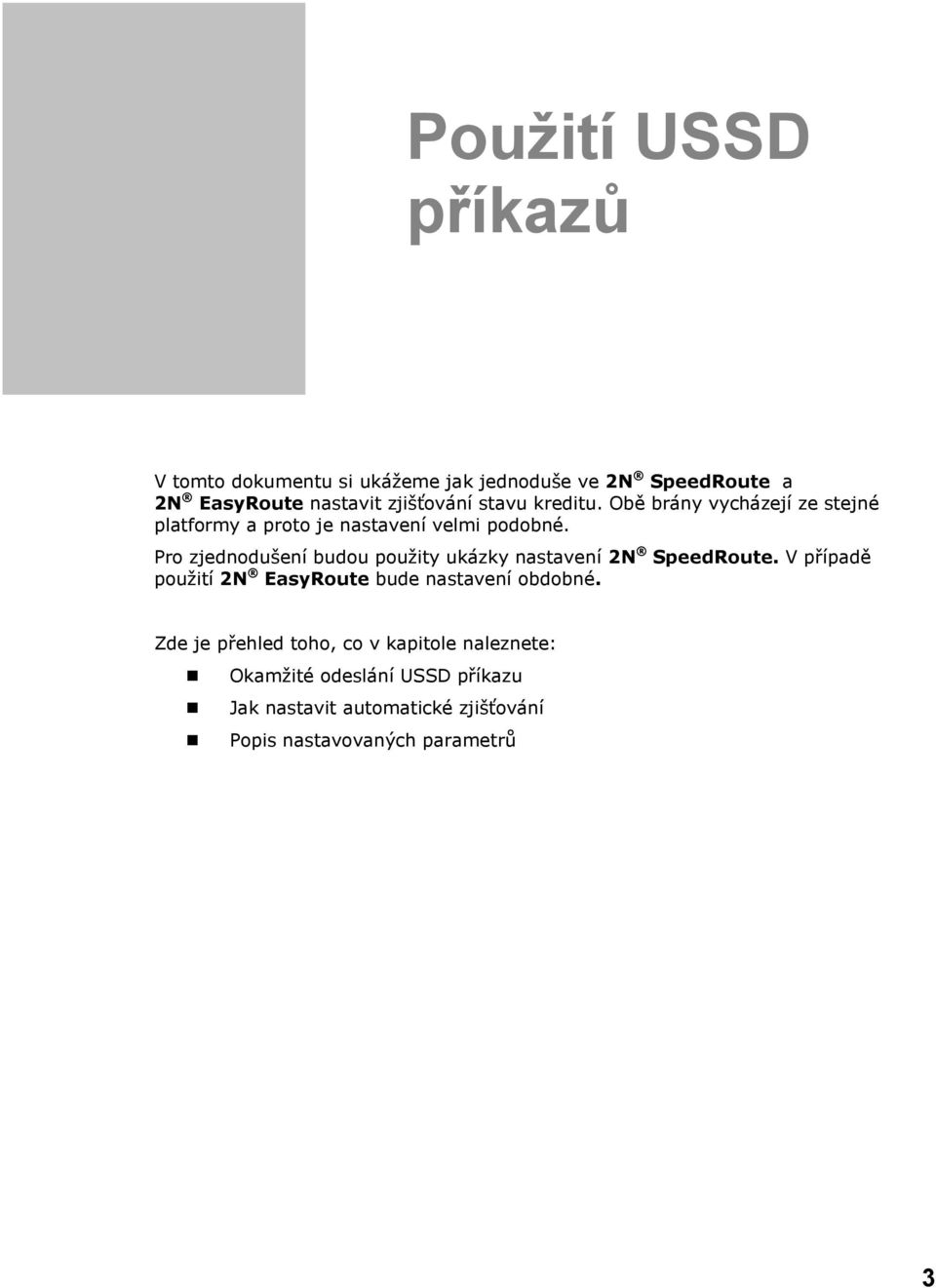 Pro zjednodušení budou použity ukázky nastavení 2N SpeedRoute. V případě použití 2N EasyRoute bude nastavení obdobné.