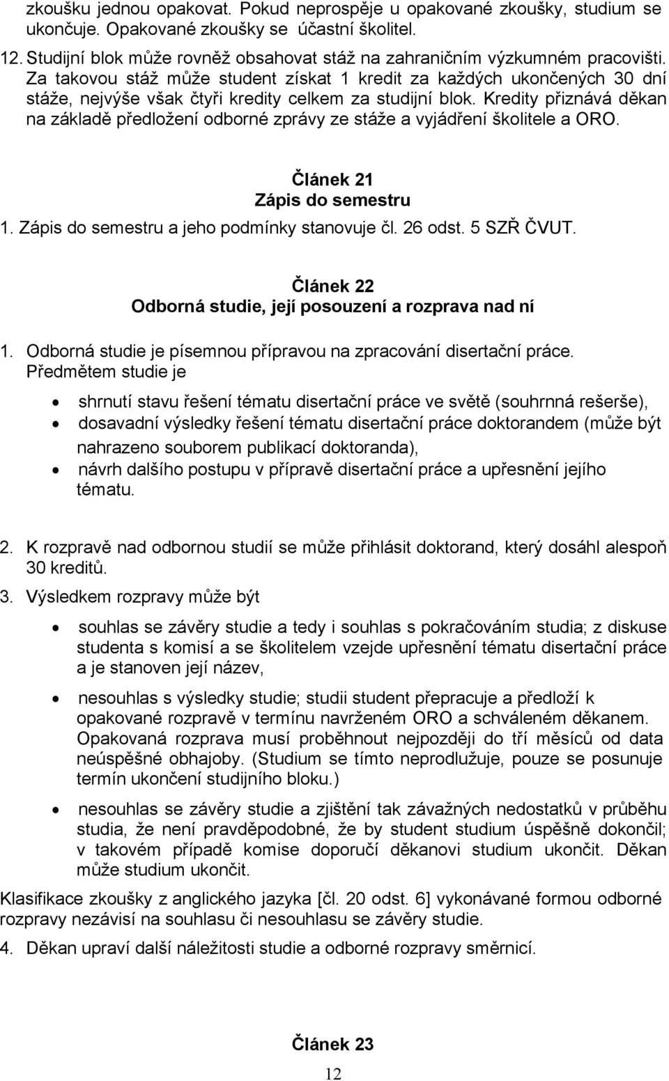 Za takovou stáž může student získat 1 kredit za každých ukončených 30 dní stáže, nejvýše však čtyři kredity celkem za studijní blok.