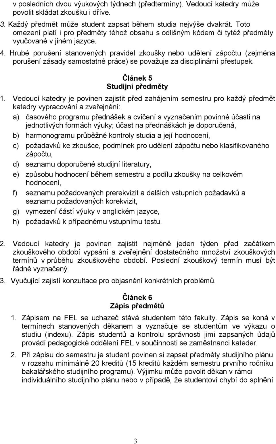 Hrubé porušení stanovených pravidel zkoušky nebo udělení zápočtu (zejména porušení zásady samostatné práce) se považuje za disciplinární přestupek. Článek 5 Studijní předměty 1.