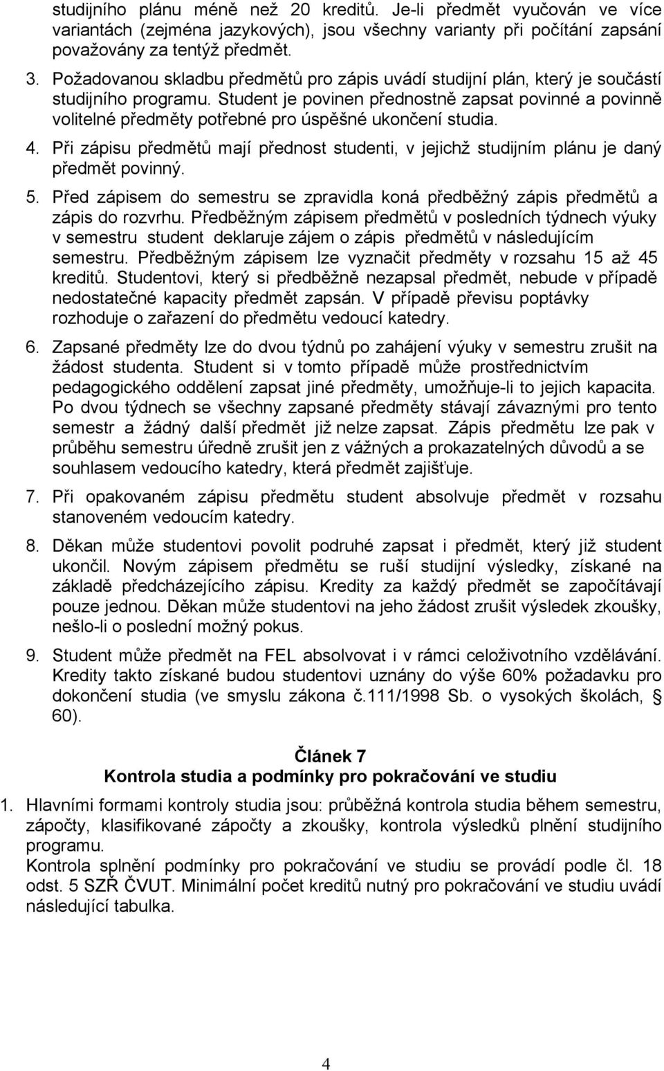 Student je povinen přednostně zapsat povinné a povinně volitelné předměty potřebné pro úspěšné ukončení studia. 4.