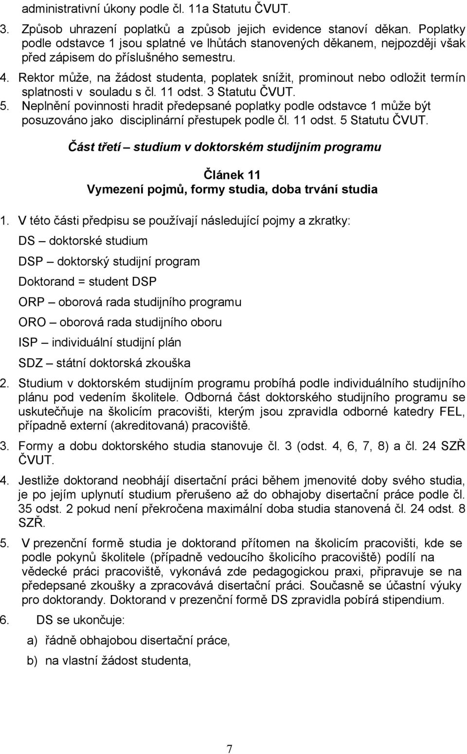 Rektor může, na žádost studenta, poplatek snížit, prominout nebo odložit termín splatnosti v souladu s čl. 11 odst. 3 Statutu ČVUT. 5.