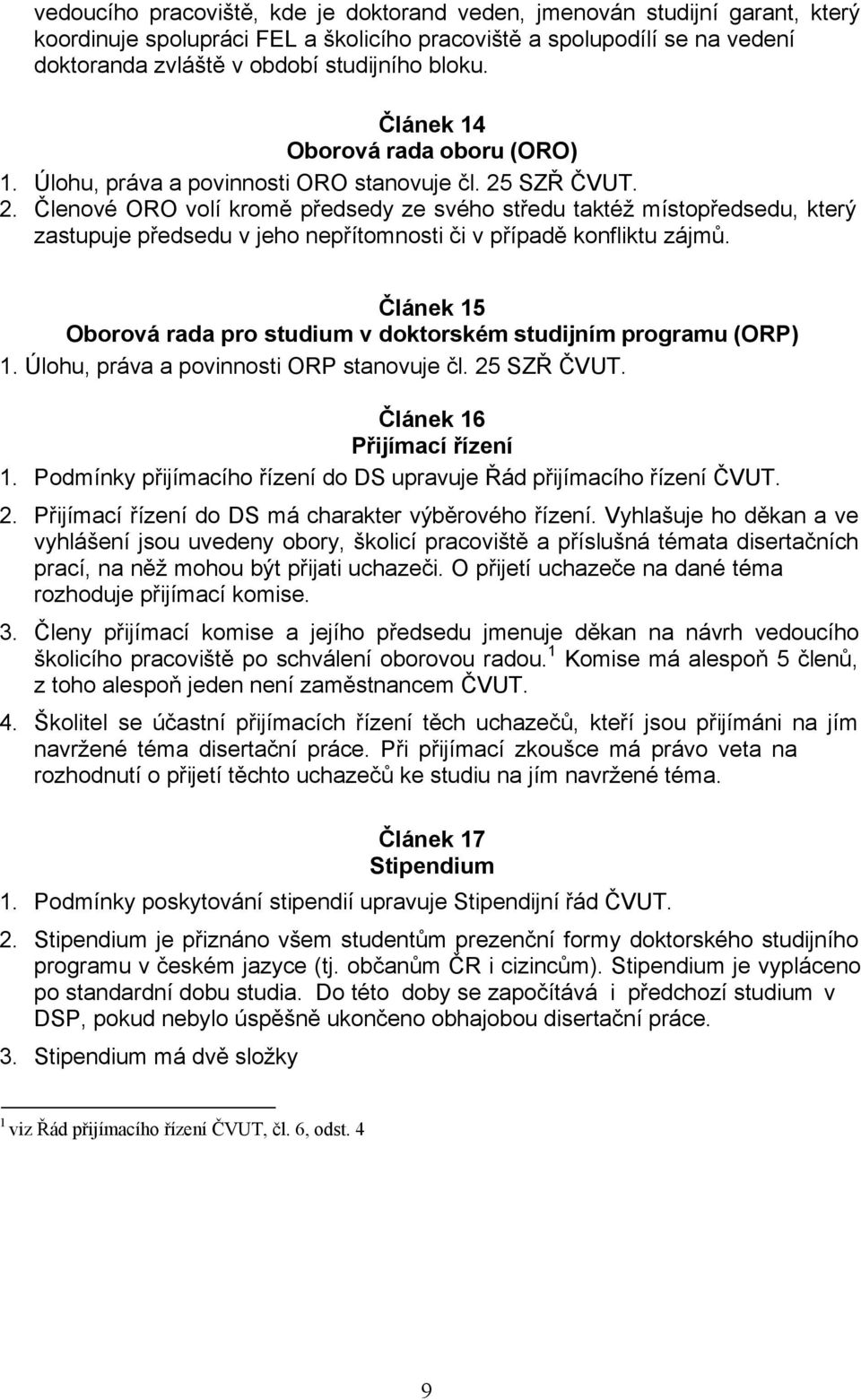 SZŘ ČVUT. 2. Členové ORO volí kromě předsedy ze svého středu taktéž místopředsedu, který zastupuje předsedu v jeho nepřítomnosti či v případě konfliktu zájmů.