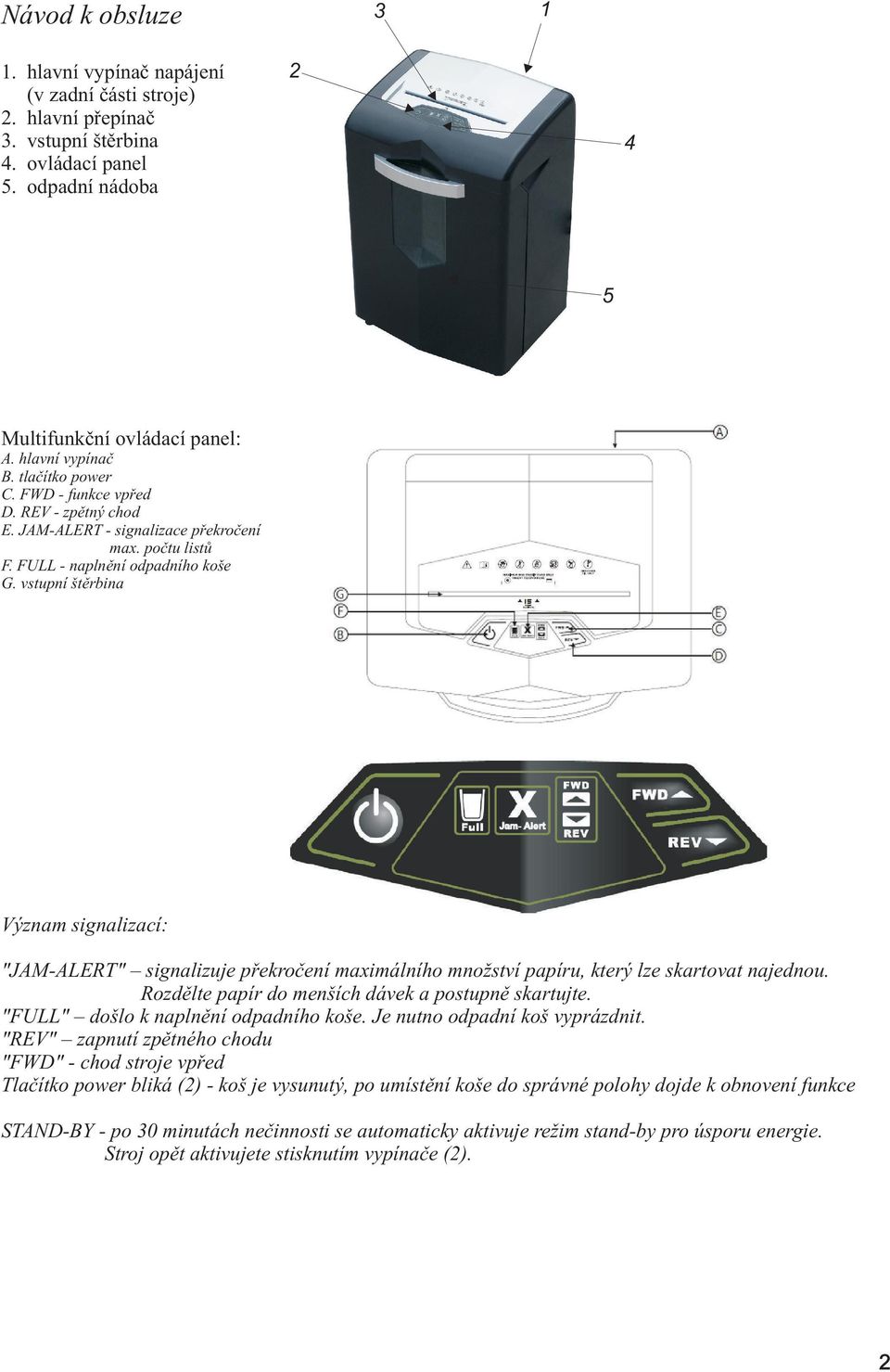 vstupní štěrbina Význam signalizací: "JAM-ALERT" signalizuje překročení maximálního množství papíru, který lze skartovat najednou. Rozdělte papír do menších dávek a postupně skartujte.