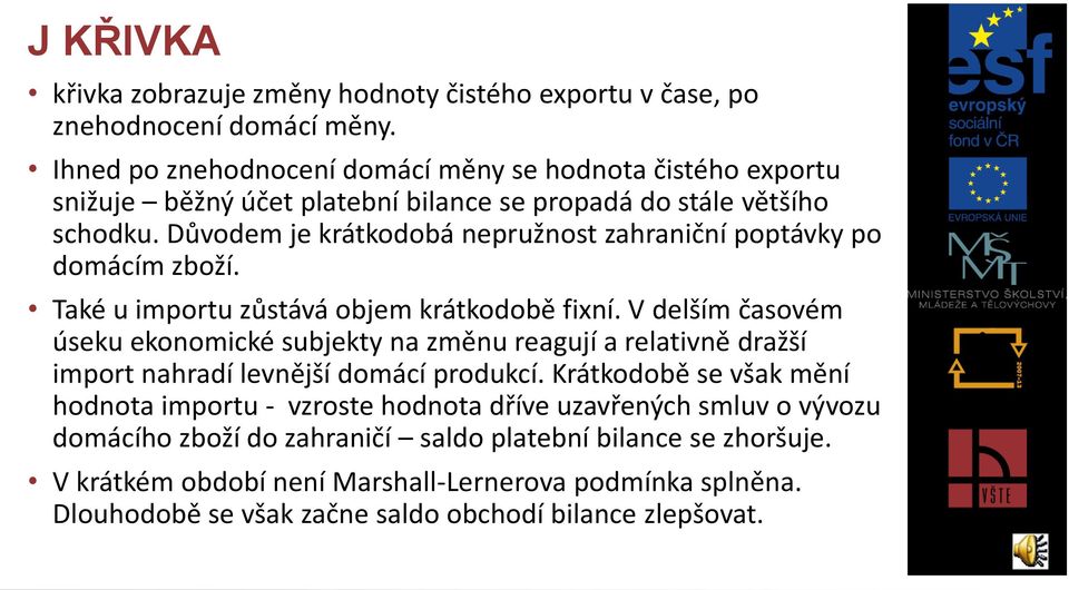 Důvodem je krátkodobá nepružnost zahraniční poptávky po domácím zboží. Také u importu zůstává objem krátkodobě fixní.