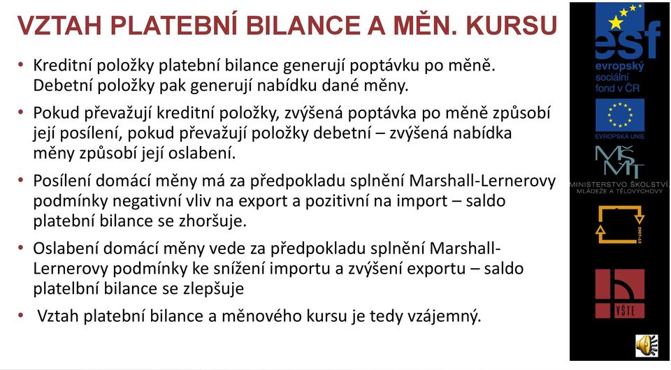 Posílení domácí měny má za předpokladu splnění Marshall-Lernerovy podmínky negativní vliv na export a pozitivní na import saldo platební bilance se zhoršuje.