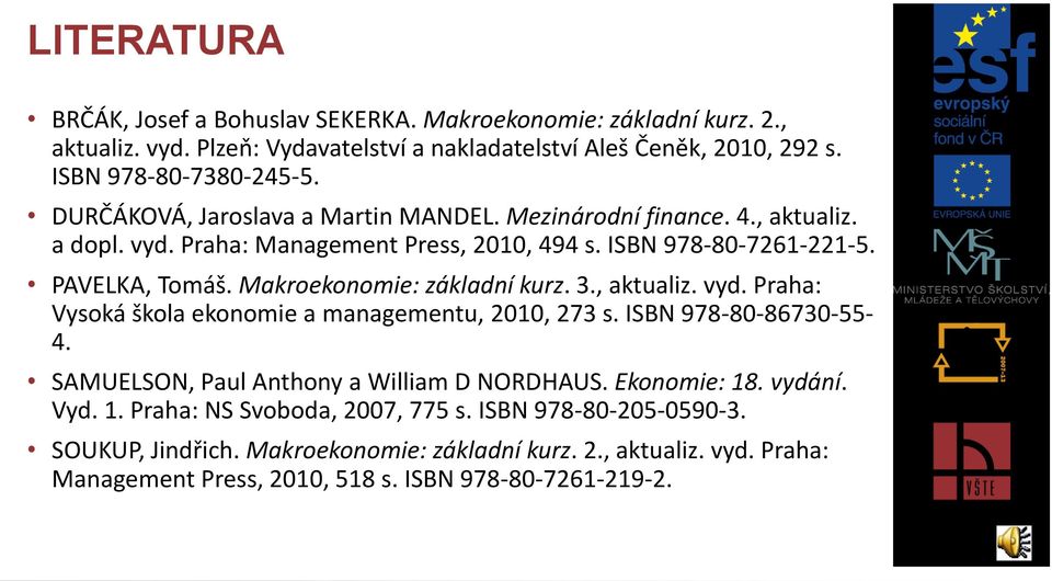 Makroekonomie: základní kurz. 3., aktualiz. vyd. Praha: Vysoká škola ekonomie a managementu, 2010, 273 s. ISBN 978-80-86730-55- 4. SAMUELSON, Paul Anthony a William D NORDHAUS.