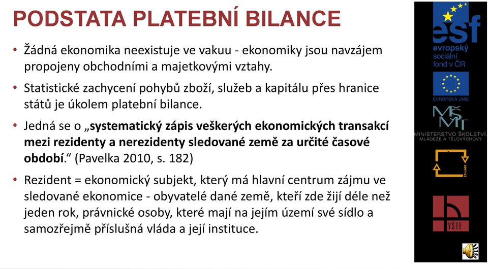 Jedná se o systematický zápis veškerých ekonomických transakcí mezi rezidenty a nerezidenty sledované země za určité časové období. (Pavelka 2010, s.