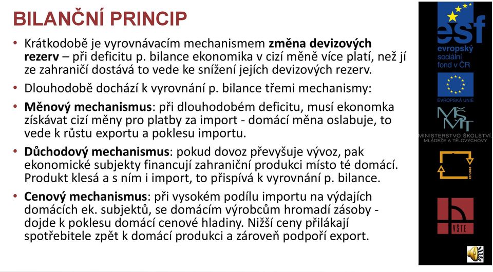 bilance třemi mechanismy: Měnový mechanismus: při dlouhodobém deficitu, musí ekonomka získávat cizí měny pro platby za import - domácí měna oslabuje, to vede k růstu exportu a poklesu importu.