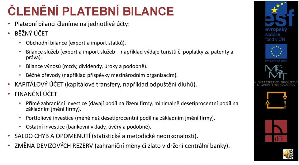 Běžné převody (například příspěvky mezinárodním organizacím). KAPITÁLOVÝ ÚČET (kapitálové transfery, například odpuštění dluhů).