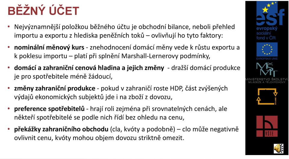 méně žádoucí, změny zahraniční produkce - pokud v zahraničí roste HDP, část zvýšených výdajů ekonomických subjektů jde i na zboží z dovozu, preference spotřebitelů - hrají roli zejména při