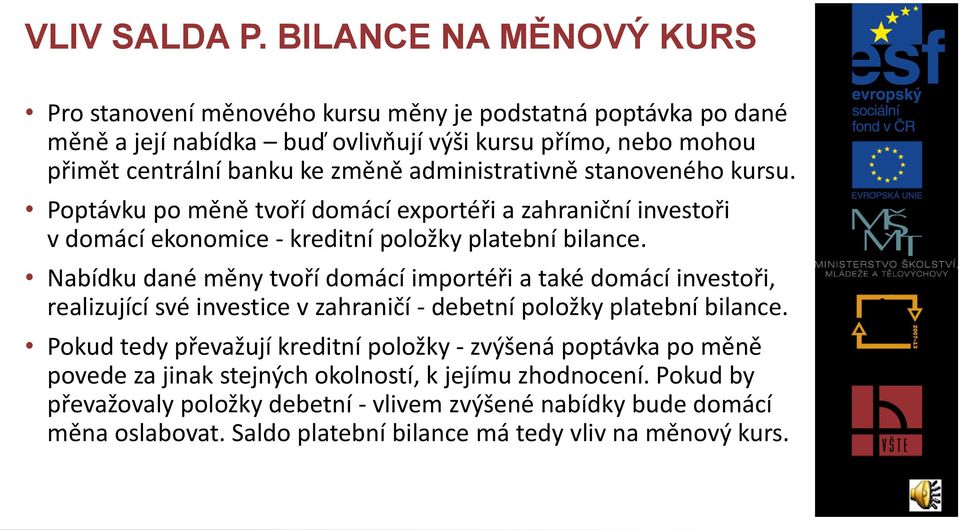 administrativně stanoveného kursu. Poptávku po měně tvoří domácí exportéři a zahraniční investoři v domácí ekonomice - kreditní položky platební bilance.