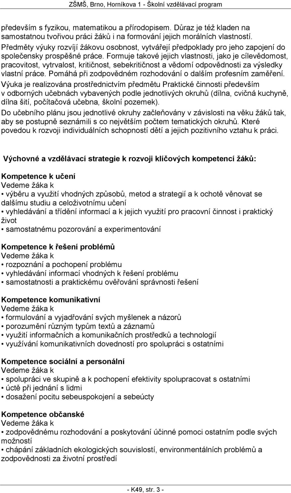 Formuje takové jejich vlastnosti, jako je cílevědomost, pracovitost, vytrvalost, kritičnost, sebekritičnost a vědomí odpovědnosti za výsledky vlastní práce.