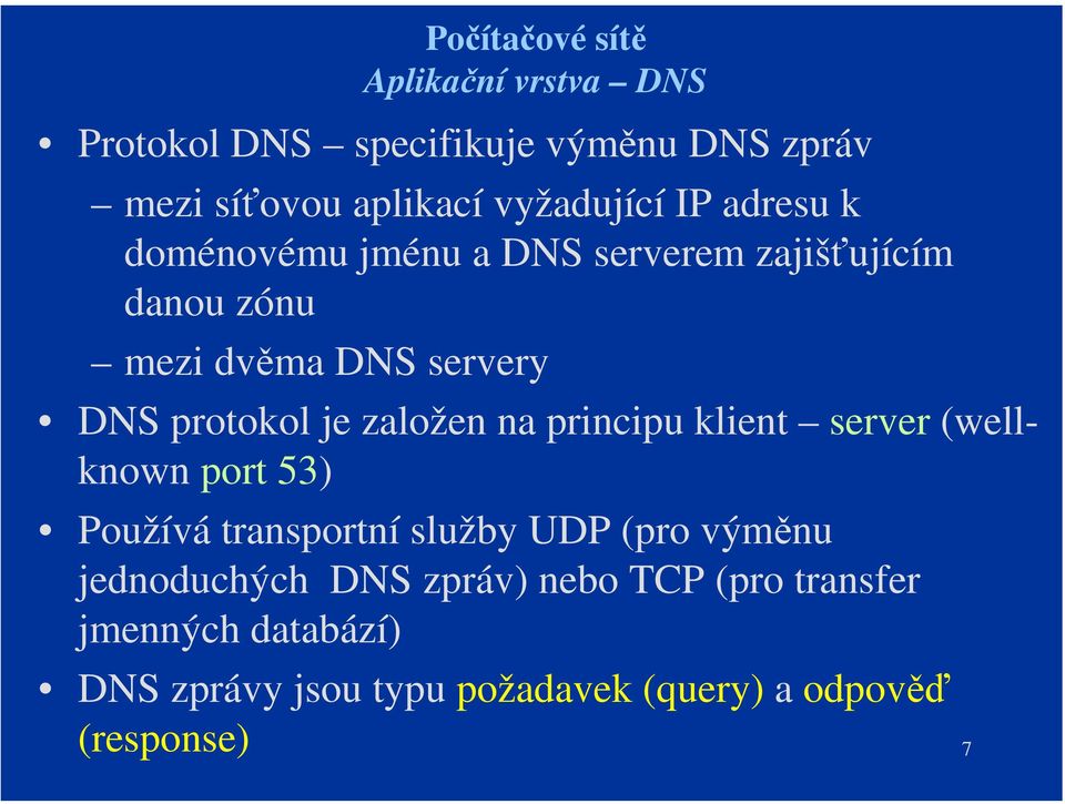 na principu klient server (wellknown port 53) Používá transportní služby UDP (pro výměnu jednoduchých DNS