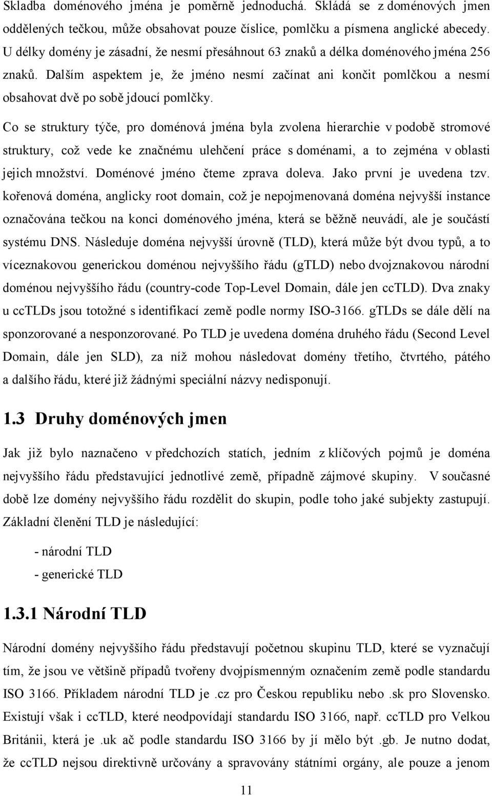 Co se struktury týče, pro doménová jména byla zvolena hierarchie v podobě stromové struktury, což vede ke značnému ulehčení práce s doménami, a to zejména v oblasti jejich množství.