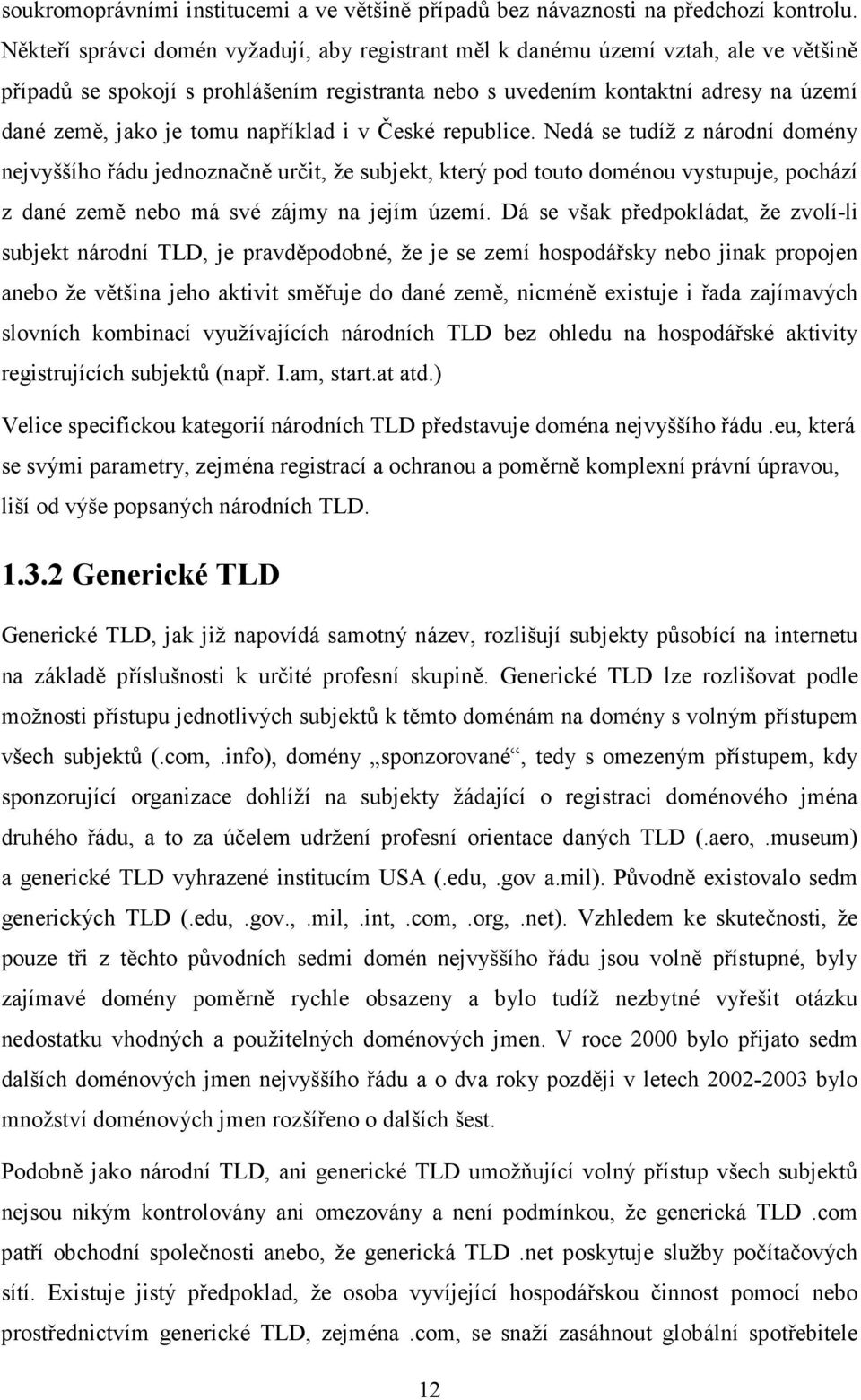 například i v České republice. Nedá se tudíž z národní domény nejvyššího řádu jednoznačně určit, že subjekt, který pod touto doménou vystupuje, pochází z dané země nebo má své zájmy na jejím území.