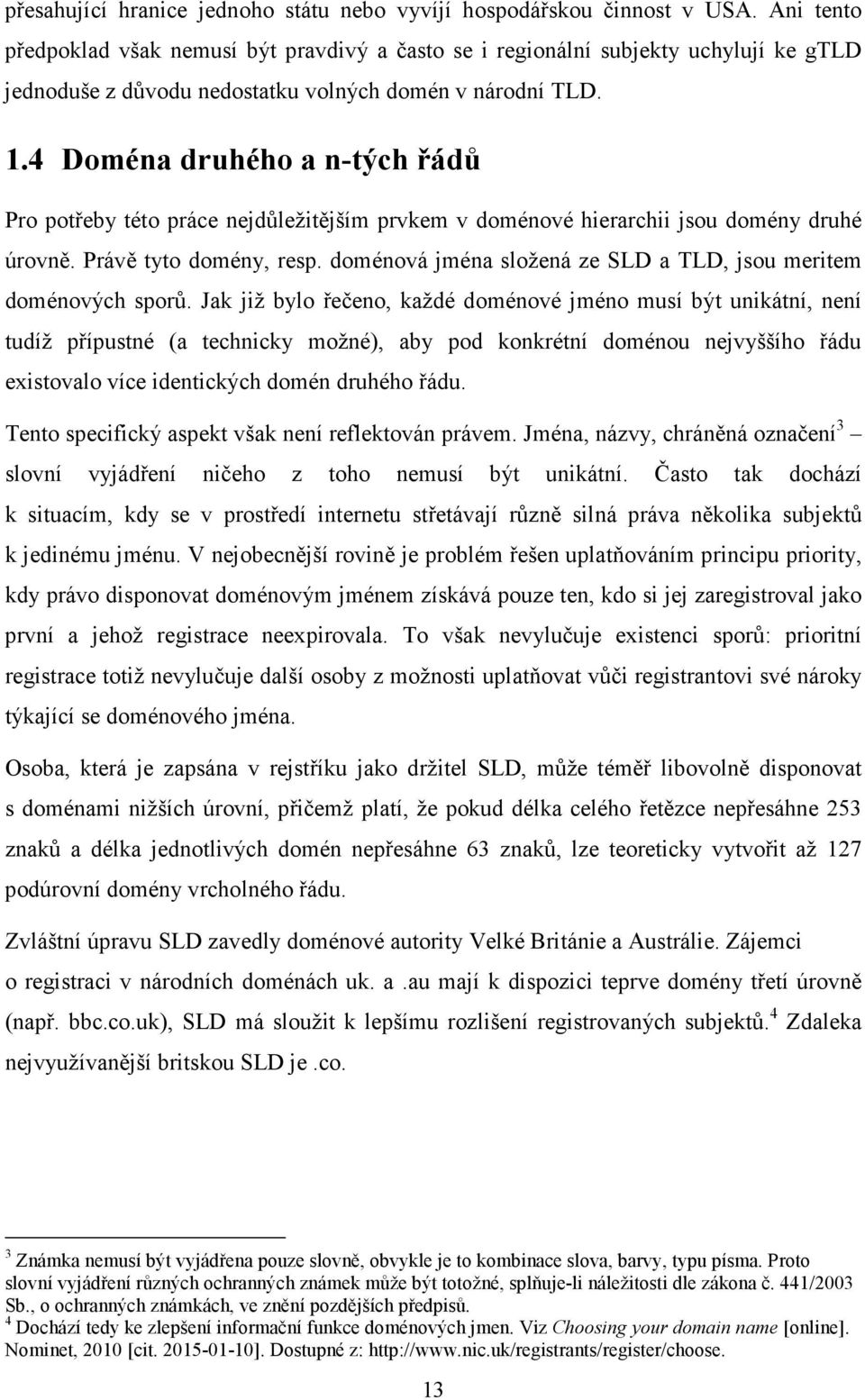4 Doména druhého a n-tých řádů Pro potřeby této práce nejdůležitějším prvkem v doménové hierarchii jsou domény druhé úrovně. Právě tyto domény, resp.