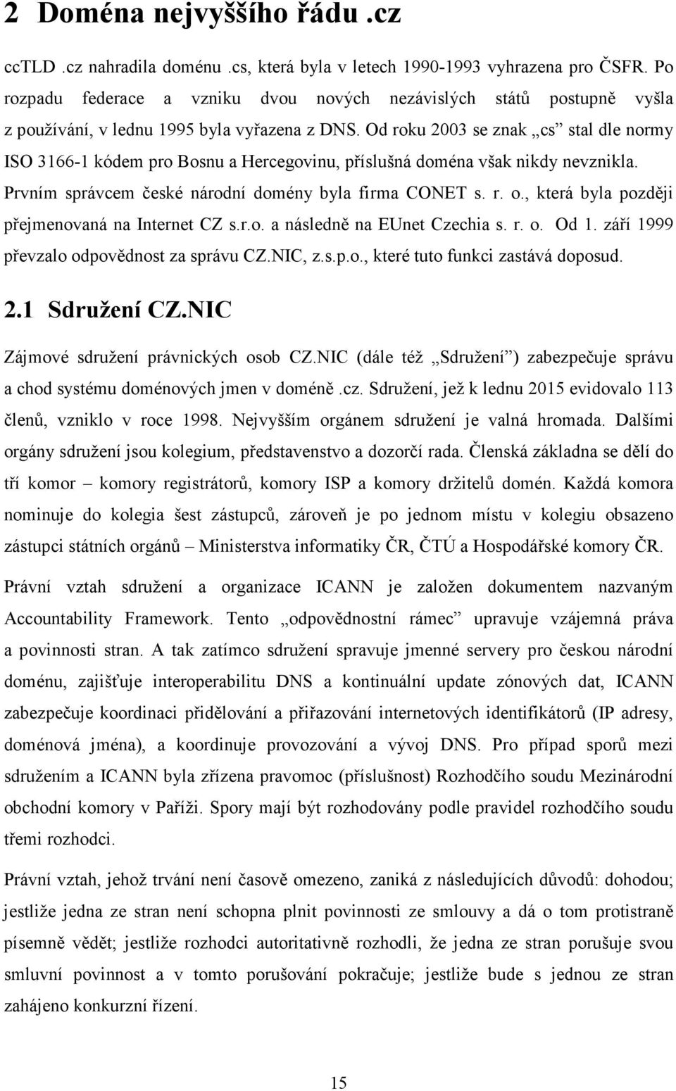 Od roku 2003 se znak cs stal dle normy ISO 3166-1 kódem pro Bosnu a Hercegovinu, příslušná doména však nikdy nevznikla. Prvním správcem české národní domény byla firma CONET s. r. o.