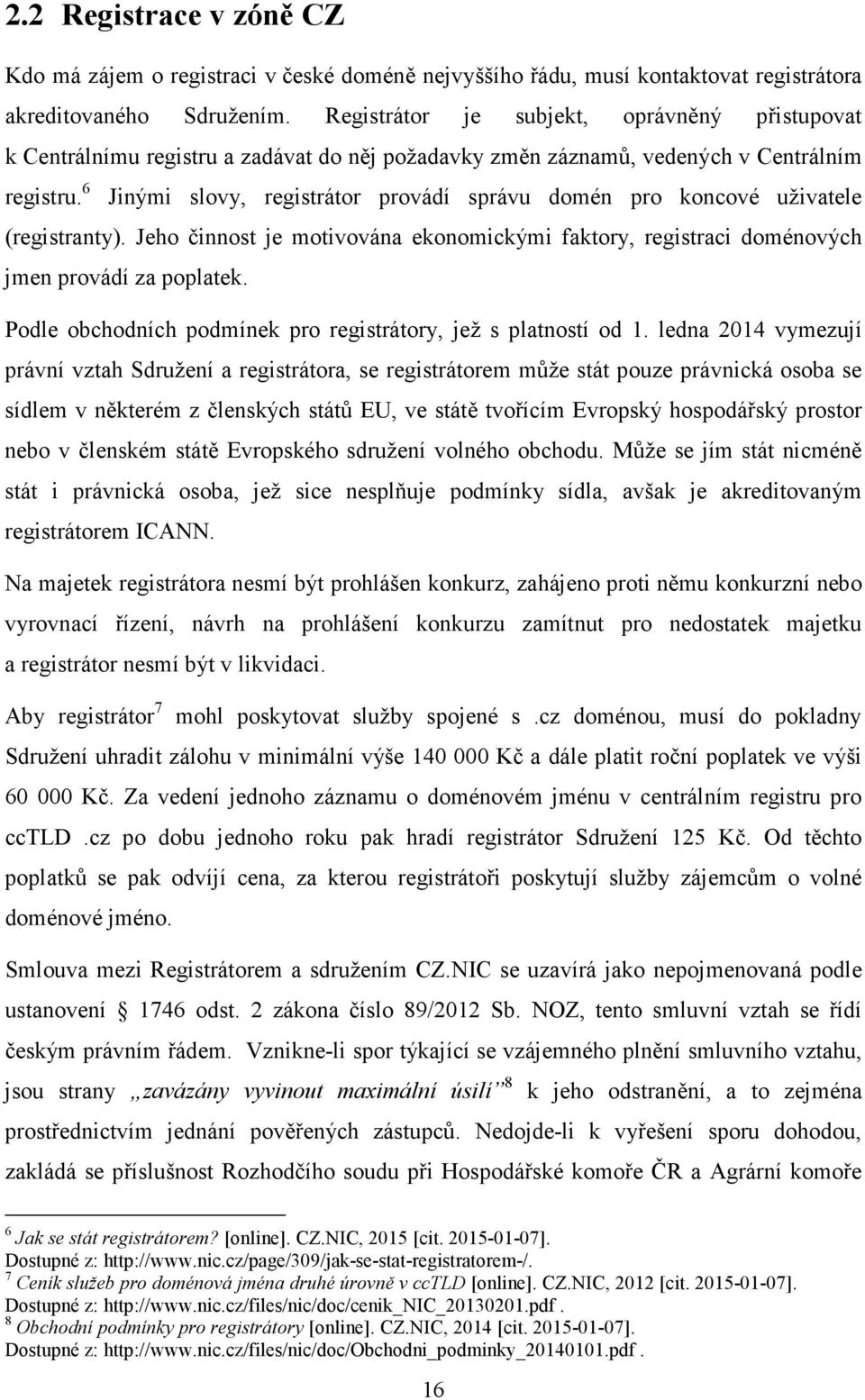 6 Jinými slovy, registrátor provádí správu domén pro koncové uživatele (registranty). Jeho činnost je motivována ekonomickými faktory, registraci doménových jmen provádí za poplatek.
